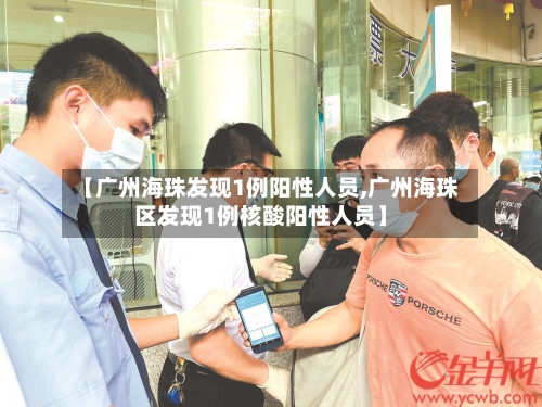 【广州海珠发现1例阳性人员,广州海珠区发现1例核酸阳性人员】