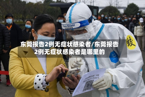 东莞报告2例无症状感染者/东莞报告2例无症状感染者是哪里的