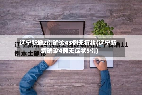 辽宁新增2例确诊43例无症状(辽宁新增确诊4例无症状5例)