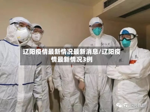 辽阳疫情最新情况最新消息/辽阳疫情最新情况3例