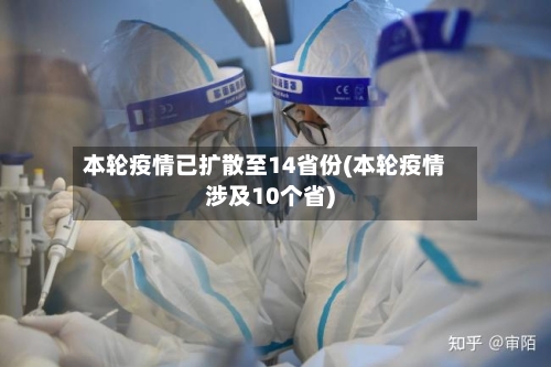 本轮疫情已扩散至14省份(本轮疫情涉及10个省)