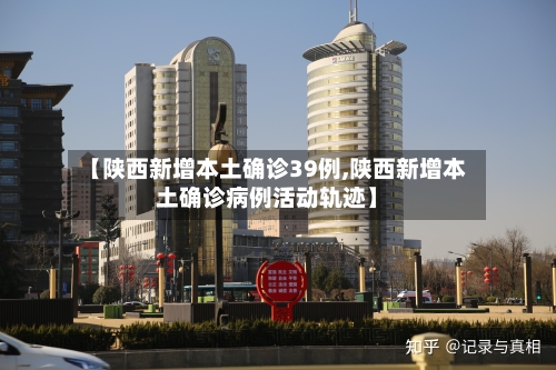 【陕西新增本土确诊39例,陕西新增本土确诊病例活动轨迹】-第2张图片
