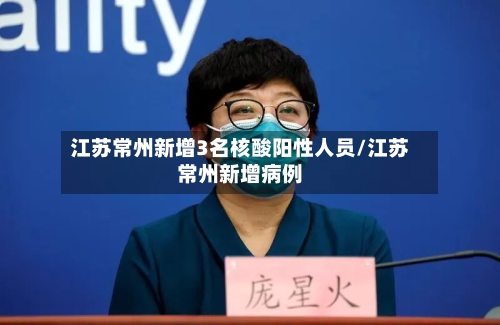 江苏常州新增3名核酸阳性人员/江苏常州新增病例