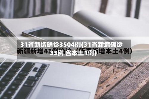 31省新增确诊3504例(31省新增确诊33例 含本土1例)-第2张图片
