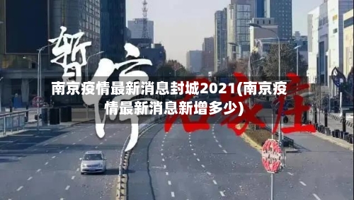南京疫情最新消息封城2021(南京疫情最新消息新增多少)-第3张图片