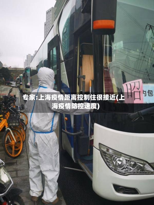 专家:上海疫情距离控制住很接近(上海疫情防控速度)