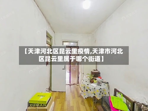 【天津河北区昆云里疫情,天津市河北区昆云里属于哪个街道】
