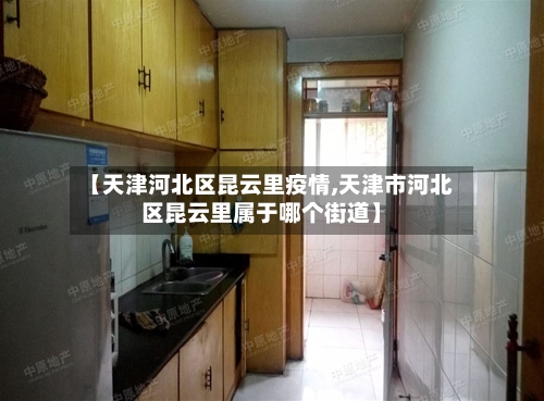 【天津河北区昆云里疫情,天津市河北区昆云里属于哪个街道】-第3张图片