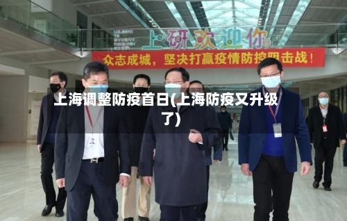 上海调整防疫首日(上海防疫又升级了)