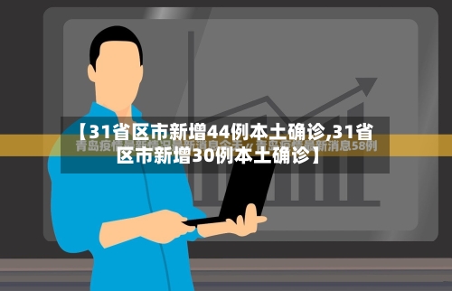 【31省区市新增44例本土确诊,31省区市新增30例本土确诊】