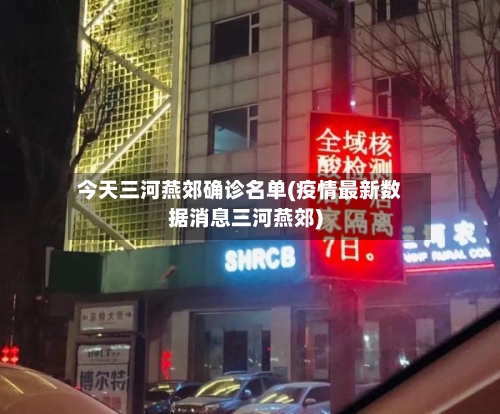 今天三河燕郊确诊名单(疫情最新数据消息三河燕郊)