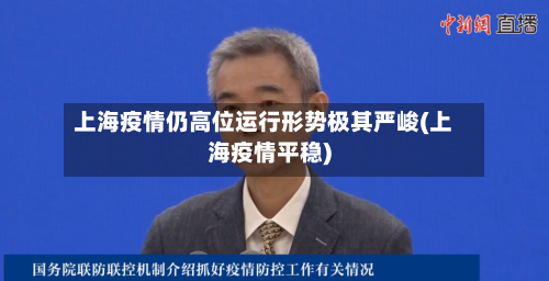 上海疫情仍高位运行形势极其严峻(上海疫情平稳)