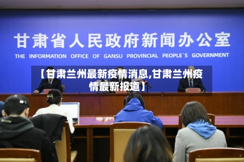 【甘肃兰州最新疫情消息,甘肃兰州疫情最新报道】