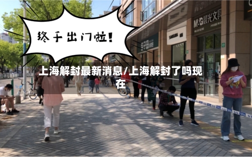 上海解封最新消息/上海解封了吗现在-第3张图片