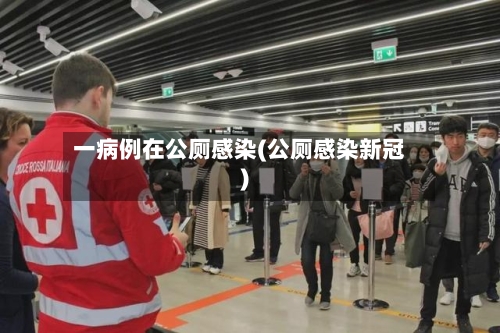 一病例在公厕感染(公厕感染新冠)