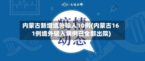 内蒙古新增境外输入10例(内蒙古161例境外输入病例已全部出院)-第2张图片