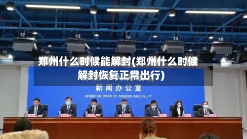 郑州什么时候能解封(郑州什么时候解封恢复正常出行)-第3张图片