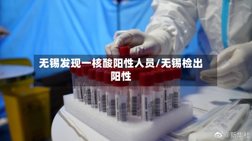 无锡发现一核酸阳性人员/无锡检出阳性-第3张图片