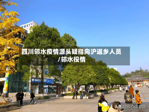 四川邻水疫情源头疑指向沪返乡人员/邻水役情