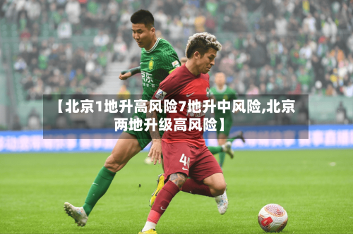 【北京1地升高风险7地升中风险,北京两地升级高风险】
