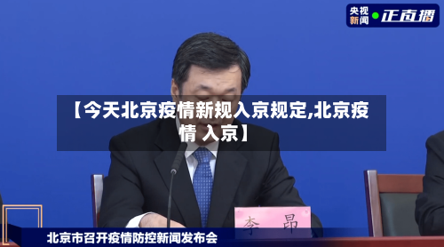 【今天北京疫情新规入京规定,北京疫情 入京】
