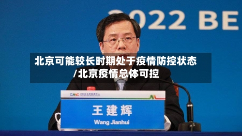 北京可能较长时期处于疫情防控状态/北京疫情总体可控
