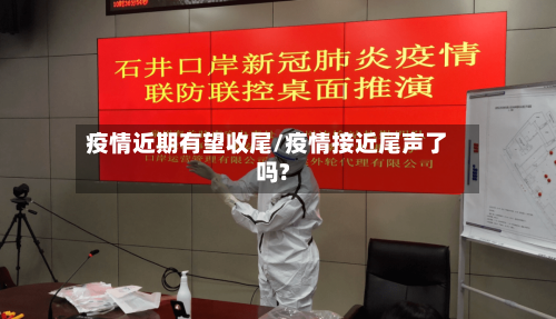 疫情近期有望收尾/疫情接近尾声了吗?
