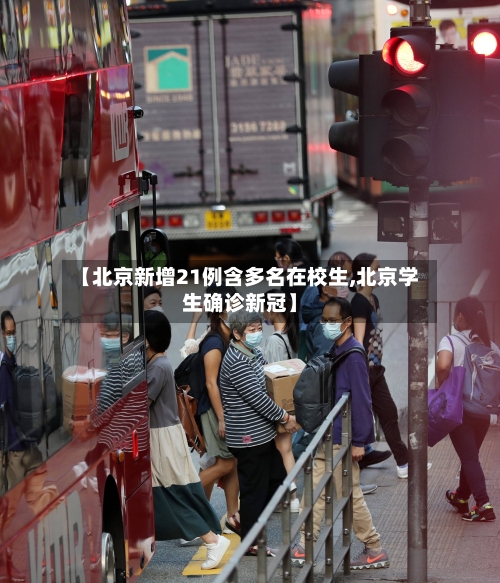 【北京新增21例含多名在校生,北京学生确诊新冠】