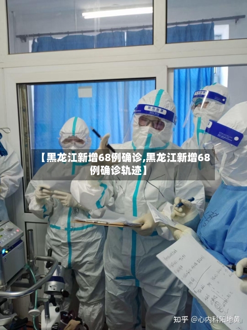 【黑龙江新增68例确诊,黑龙江新增68例确诊轨迹】