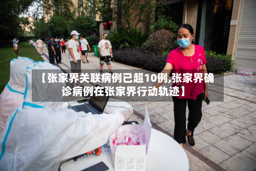 【张家界关联病例已超10例,张家界确诊病例在张家界行动轨迹】