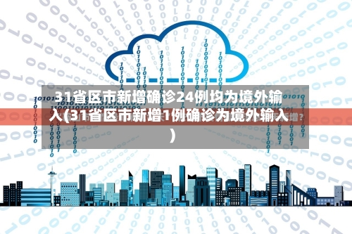 31省区市新增确诊24例均为境外输入(31省区市新增1例确诊为境外输入)-第2张图片