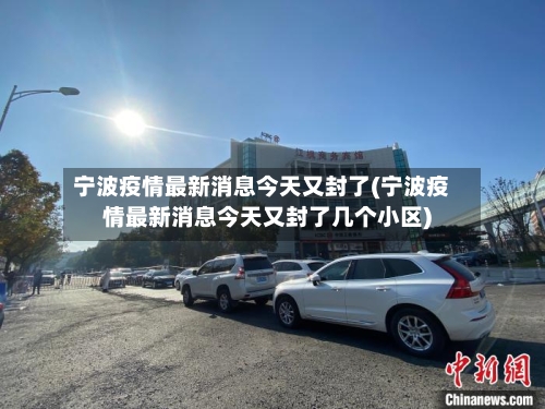 宁波疫情最新消息今天又封了(宁波疫情最新消息今天又封了几个小区)