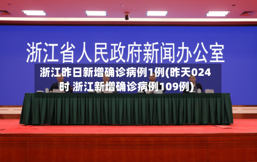 浙江昨日新增确诊病例1例(昨天024时 浙江新增确诊病例109例)