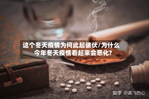 这个冬天疫情为何此起彼伏/为什么今年冬天疫情看起来会恶化?