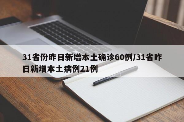 31省份昨日新增本土确诊60例/31省昨日新增本土病例21例