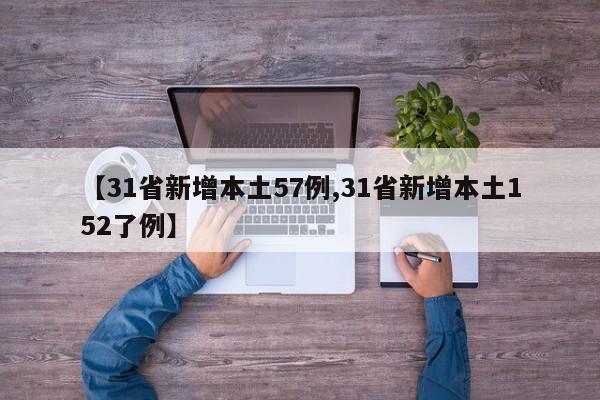 【31省新增本土57例,31省新增本土152了例】