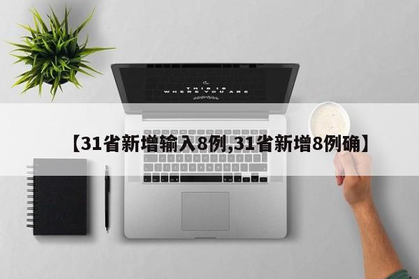 【31省新增输入8例,31省新增8例确】