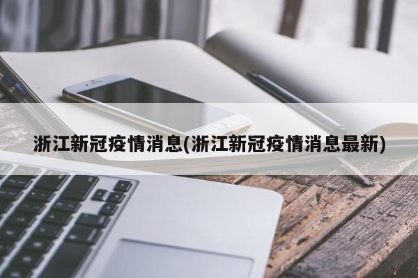 浙江新冠疫情消息(浙江新冠疫情消息最新)