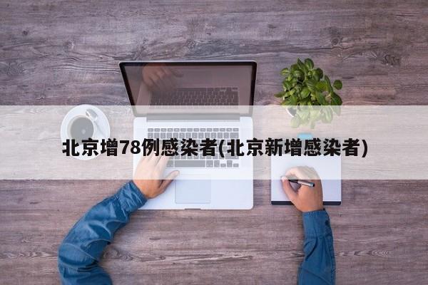 北京增78例感染者(北京新增感染者)