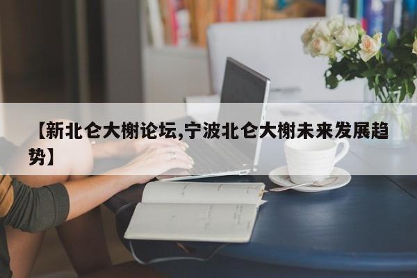 【新北仑大榭论坛,宁波北仑大榭未来发展趋势】