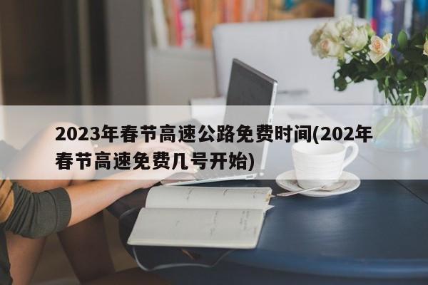 2023年春节高速公路免费时间(202年春节高速免费几号开始)