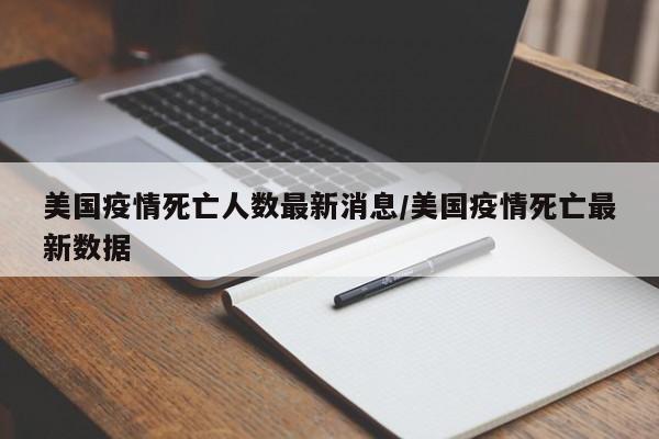 美国疫情死亡人数最新消息/美国疫情死亡最新数据