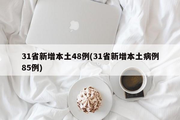 31省新增本土48例(31省新增本土病例85例)