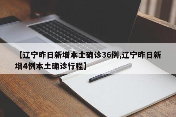 【辽宁昨日新增本土确诊36例,辽宁昨日新增4例本土确诊行程】