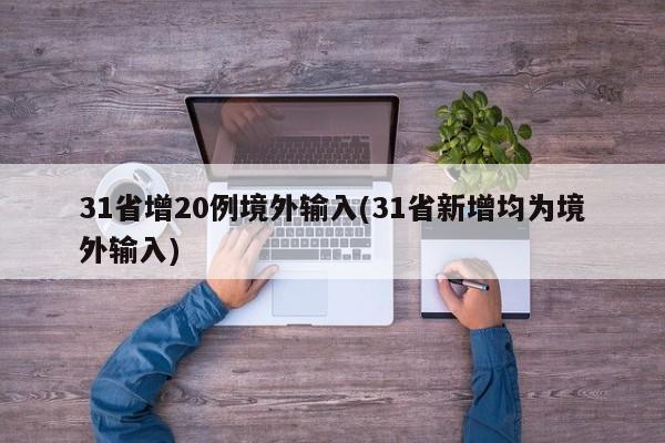 31省增20例境外输入(31省新增均为境外输入)