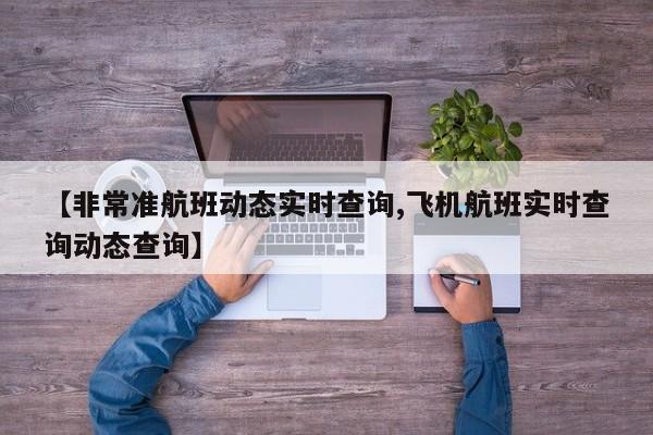 【非常准航班动态实时查询,飞机航班实时查询动态查询】