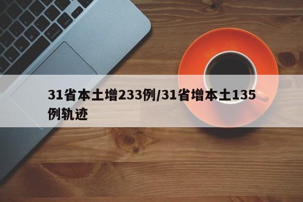 31省本土增233例/31省增本土135例轨迹