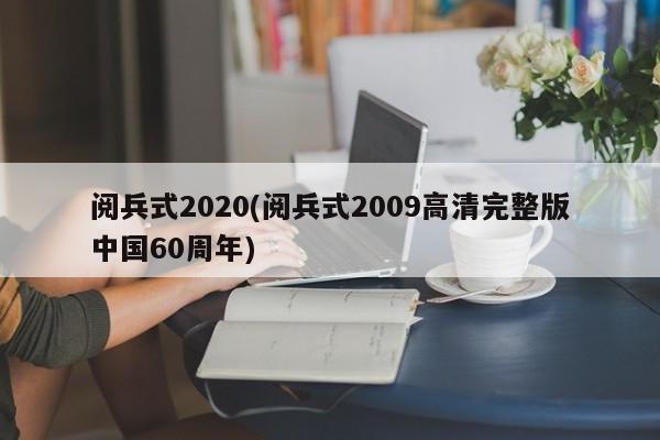 阅兵式2020(阅兵式2009高清完整版中国60周年)