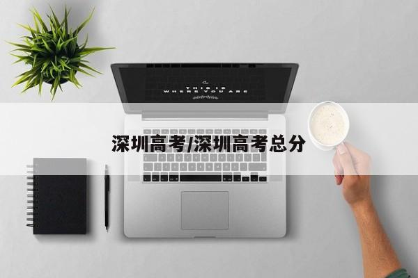 深圳高考/深圳高考总分