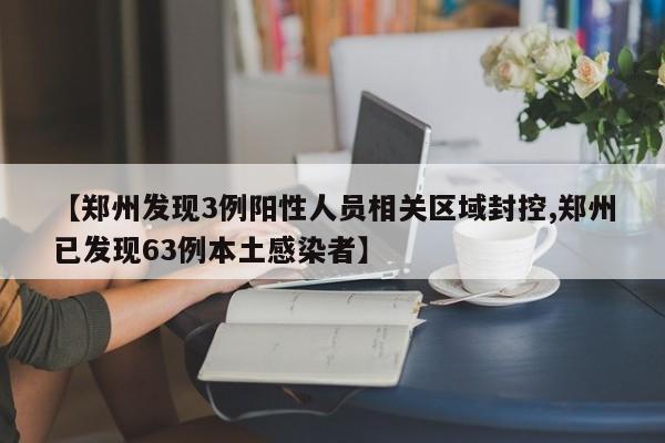 【郑州发现3例阳性人员相关区域封控,郑州已发现63例本土感染者】
